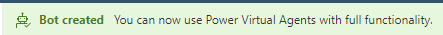 image 89 Bot created You can now use Power Virtual Agents with full functionality.