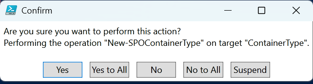 image 123 A confirmation dialog box asking if the user is sure they want to perform an action related to 'New-SPOContainerType' on 'ContainerType', with buttons for 'Yes', 'Yes to All', 'No', 'No to All', and 'Suspend'.
